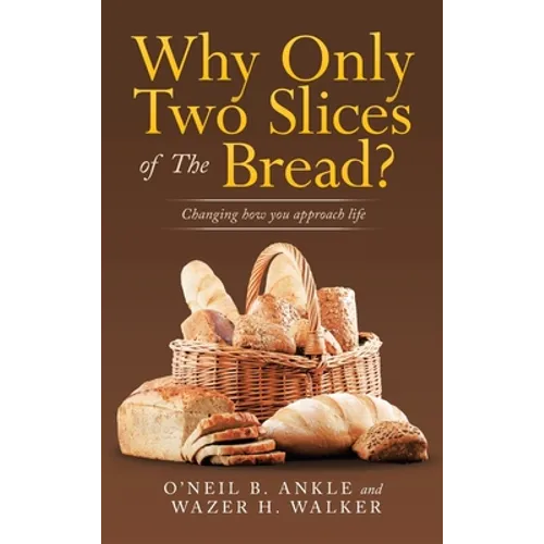 Why Only Two Slices of the Bread?: Changing How You Approach Life