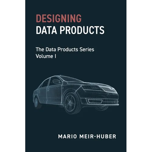 Designing Data Products: The Data Products Series Volume I