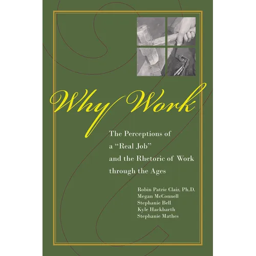 Why Work?: The Perceptions of a Real Job and the Rhetoric of Work Through the Ages