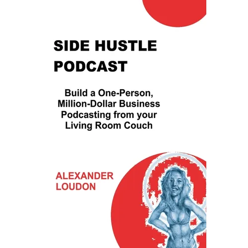 Side Hustle Podcast: Build a One-Person, Million-Dollar Business Podcasting from your Living Room Couch