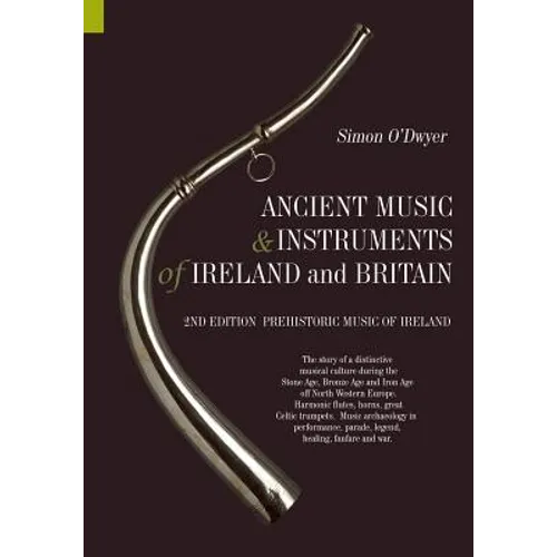 Ancient Music and Instruments of Ireland and Britain: The story of a distinctive musical culture during the Stone Age, Bronze Age and Iron Ages off No