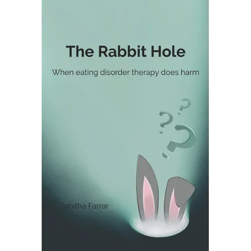 The Rabbit Hole: When Eating Disorder Therapy Does Harm