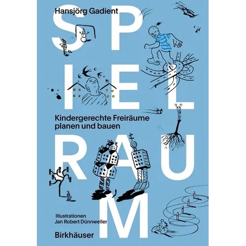 Spielraum: Kindergerechte Freiräume Planen Und Bauen