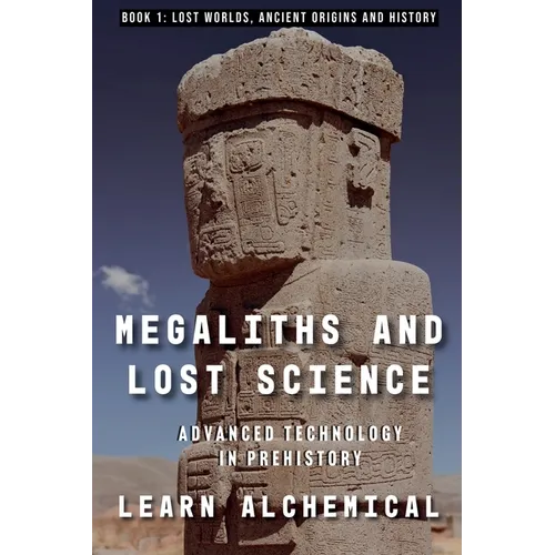 Megaliths and Lost Science: Advanced Technology in Prehistory