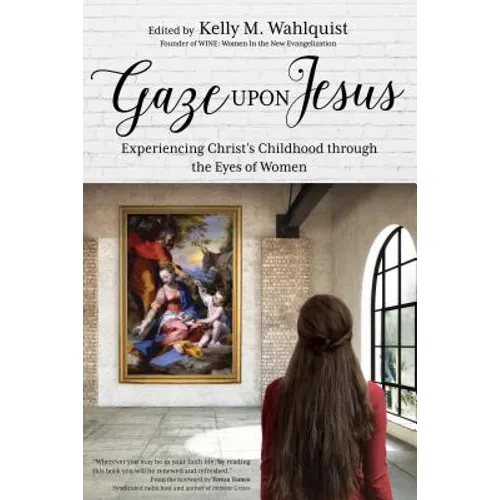 Gaze Upon Jesus: Experiencing Christ's Childhood Through the Eyes of Women