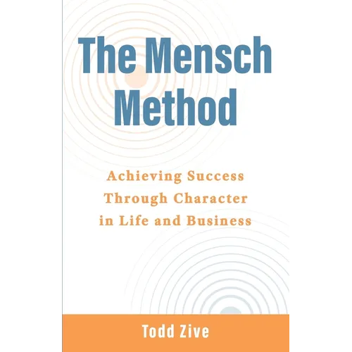 The Mensch Method: Achieving Success Through Character in Life and Business