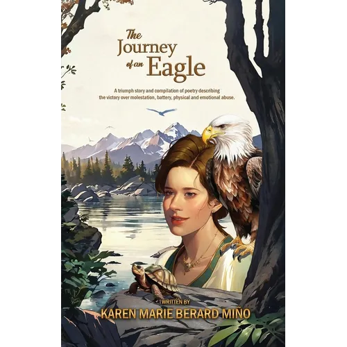The Journey of an Eagle: A triumph story and compilation of poetry describing the victory over molestation, battery, physical and emotional abuse.