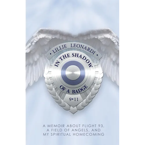 In The Shadow Of a Badge: A Memoir about Flight 93, a Field of Angels, and My Spiritual Homecoming