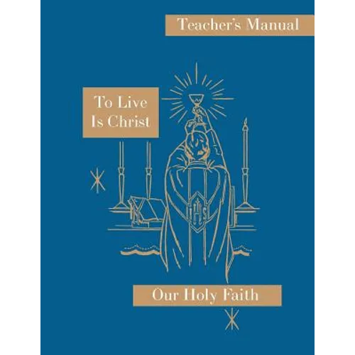 To Live is Christ: Teacher's Manual: Our Holy Faith Series