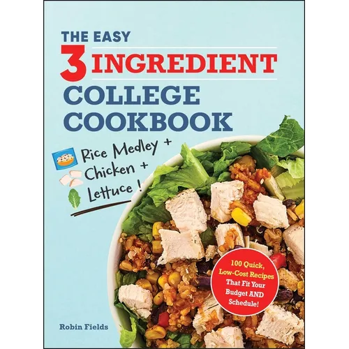 The Easy Three-Ingredient College Cookbook: 100 Quick, Low-Cost Recipes That Fit Your Budget and Schedule!