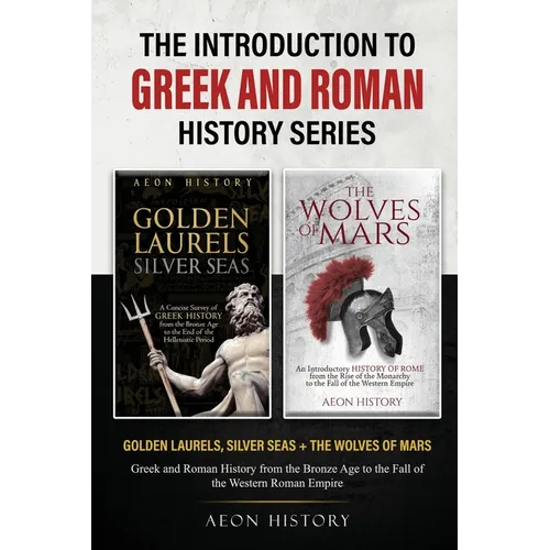 The Introduction to Greek and Roman History Series: Golden Laurels, Silver Seas + The Wolves of Mars - Greek and Roman History from the Bronze Age to