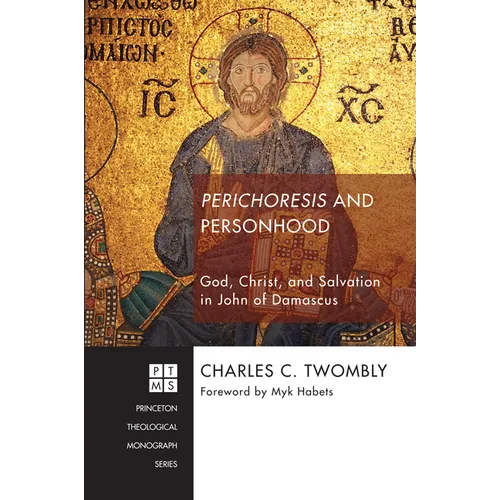 Perichoresis and Personhood: God, Christ, and Salvation in John of Damascus