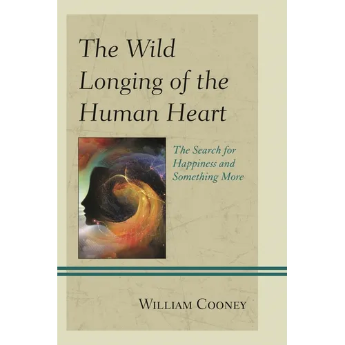The Wild Longing of the Human Heart: The Search for Happiness and Something More