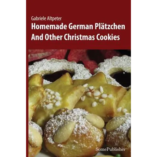 Homemade German Plätzchen: And Other Christmas Cookies