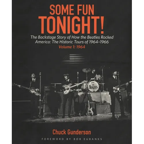 Some Fun Tonight!: The Backstage Story of How the Beatles Rocked America: The Historic Tours 1964-1966, Volume 1