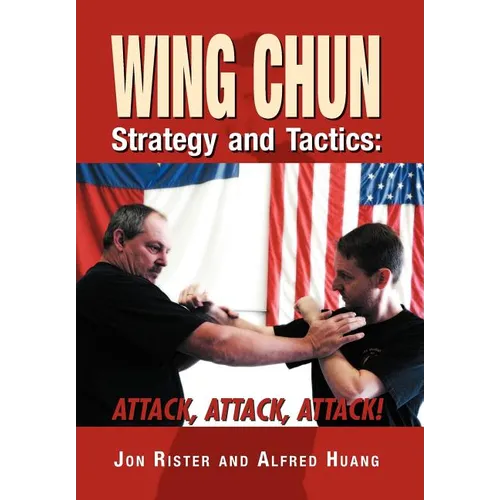 Wing Chun Strategy and Tactics: Attack, Attack, Attack