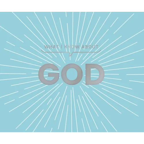 What I Know about God