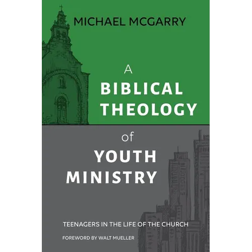 A Biblical Theology of Youth Ministry: Teenagers in The Life of The Church