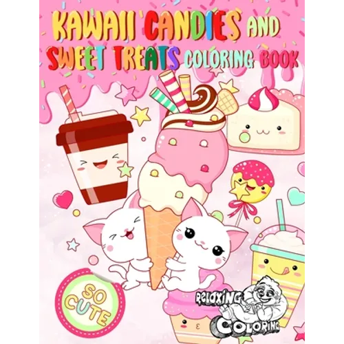 Kawaii Candies and Sweet Treats Coloring Book: Indulge In Coloring As Many Cute Sweets and Ice Creams as You Desire Without Gaining Any Weight!