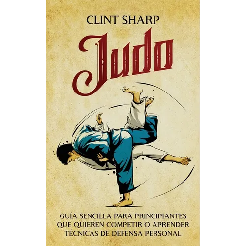 Judo: Guía sencilla para principiantes que quieren competir o aprender técnicas de defensa personal