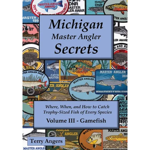 Michigan Master Angler Secrets - COLOR - Volume III - Gamefish: Where, When, and How to Catch Trophy-Sized Fish of Every Species