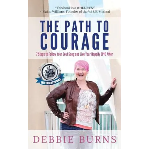 The Path to Courage: 7 Steps to Follow Your Soul Song and Live Your Happily EPIC Afer