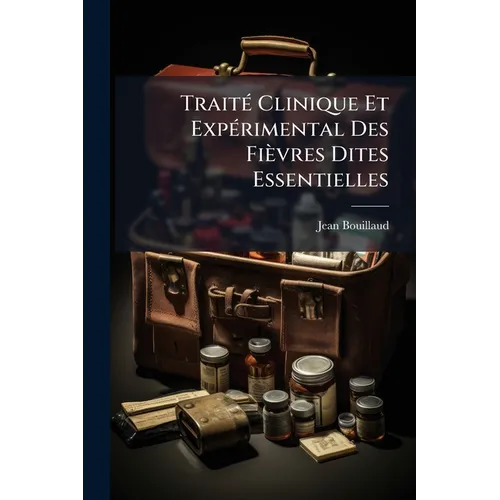Traité Clinique Et Expérimental Des Fièvres Dites Essentielles