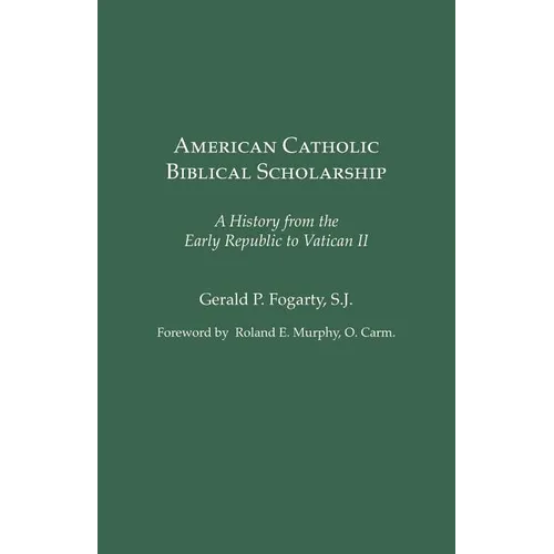 American Catholic Biblical Scholarship: A History from the Early Republic to Vatican II