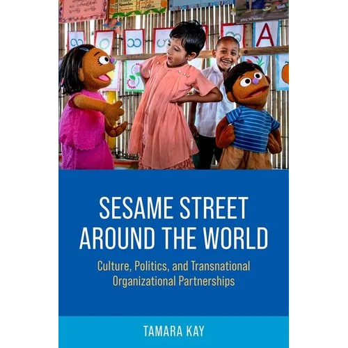 Sesame Street Around the World: Culture, Politics, and Transnational Organizational Partnerships
