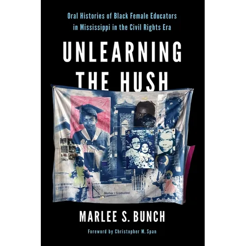 Unlearning the Hush: Oral Histories of Black Female Educators in Mississippi in the Civil Rights Era