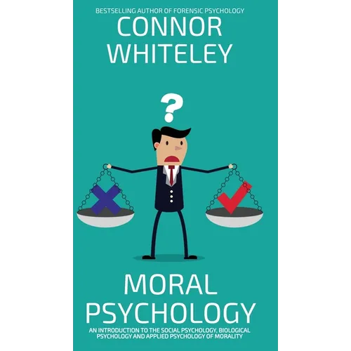 Moral Psychology: An Introduction To The Social Psychology, Biological Psychology And Applied Psychology Of Morality