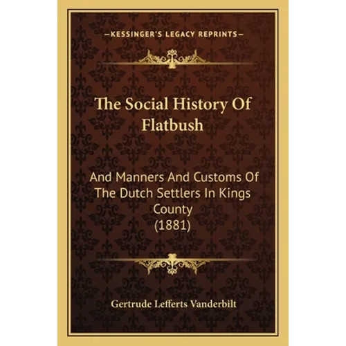 The Social History Of Flatbush: And Manners And Customs Of The Dutch Settlers In Kings County (1881)