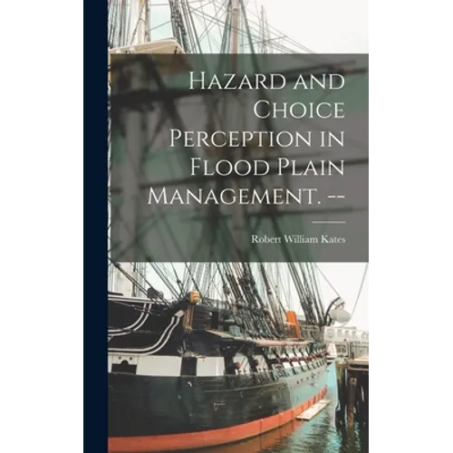 Hazard and Choice Perception in Flood Plain Management. --
