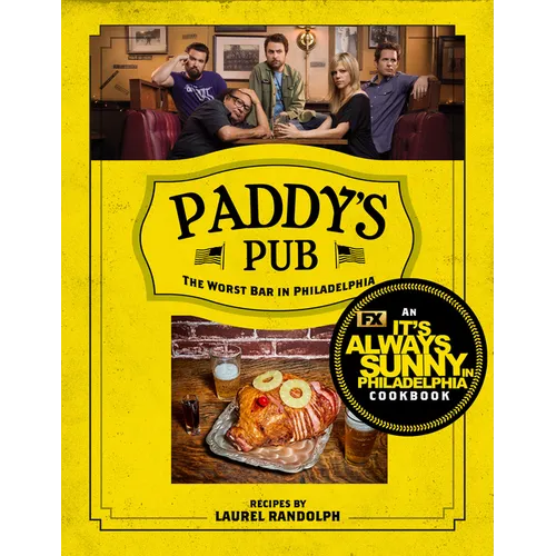 Paddy's Pub: The Worst Bar in Philadelphia: An It's Always Sunny in Philadelphia Cookbook