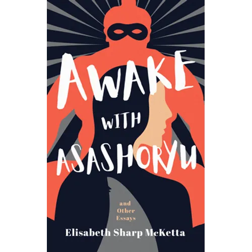Awake with Asashoryu and Other Essays