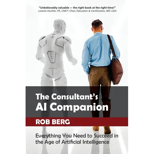 The Consultant's AI Companion: Everything You Need to Succeed in the Age of Artificial Intelligence