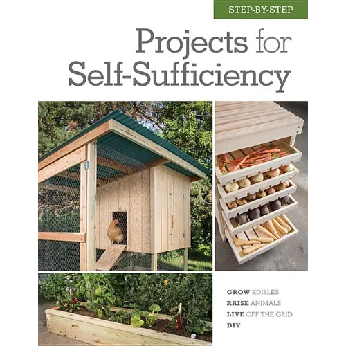 Step-By-Step Projects for Self-Sufficiency: Grow Edibles * Raise Animals * Live Off the Grid * DIY