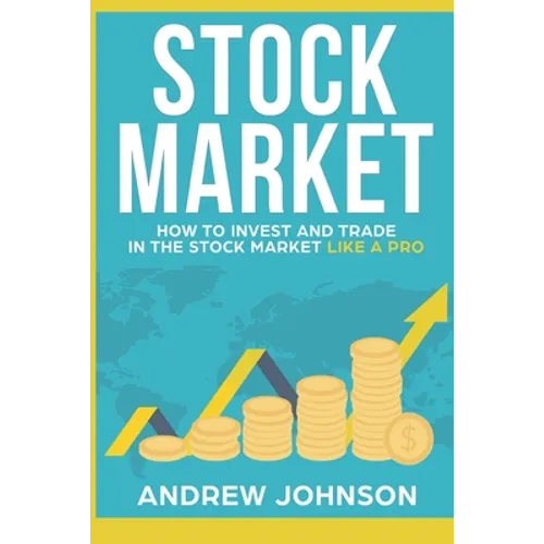 Stock Market: How to Invest and Trade in the Stock Market Like a Pro: Stock Market Trading Secrets