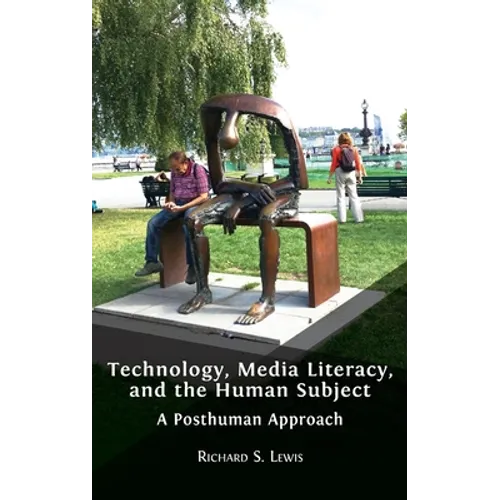 Technology, Media Literacy, and the Human Subject: A Posthuman Approach