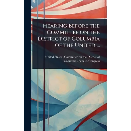 Hearing Before the Committee on the District of Columbia of the United ...