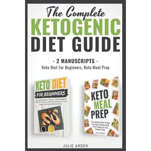 The Complete Ketogenic Diet Guide: 2 Manuscripts - Keto Diet for Beginners, Keto Meal Prep - Paperback