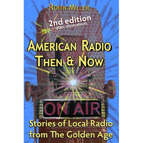 American Radio Then & Now: Stories of Local Radio from The Golden Age 2nd Ed