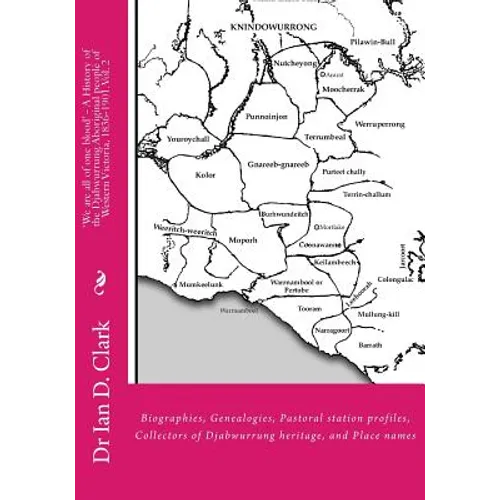 'We are all of one blood' - A History of the Djabwurrung Aboriginal people of Western Victoria, 1836-1901: Volume Two: Biographies, Genealogies, Pasto