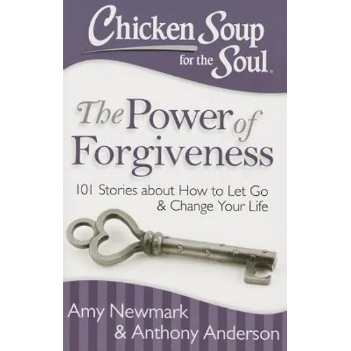 Chicken Soup for the Soul: The Power of Forgiveness: 101 Stories about How to Let Go and Change Your Life