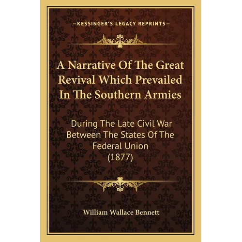 A Narrative Of The Great Revival Which Prevailed In The Southern Armies: During The Late Civil War Between The States Of The Federal Union (1877)