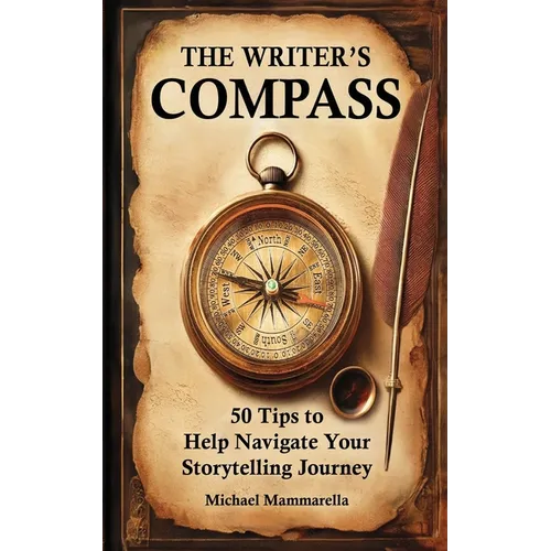 The Writer's Compass: 50 Tips to Help Navigate Your Storytelling Journey