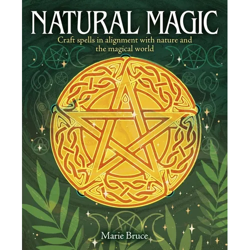 Natural Magic: Craft Spells in Alignment with Nature and the Magical World