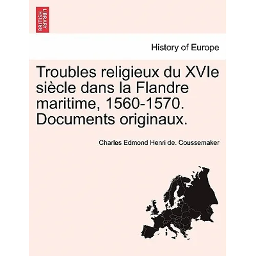 Troubles religieux du XVIe siècle dans la Flandre maritime, 1560-1570. Documents originaux. Tome IV ET Dernier Troisieme Partie 2 Section Qautrieme Pa