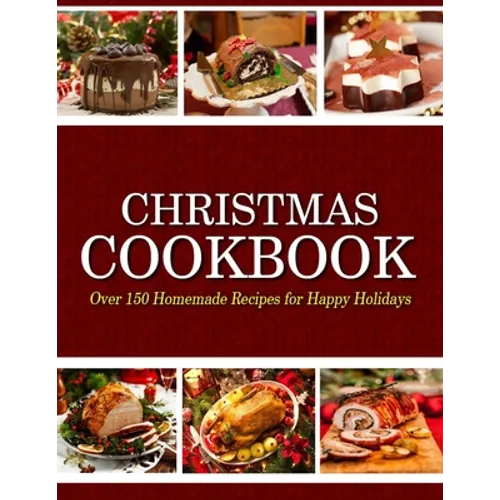 Christmas Cookbook: Over 150 Homemade Recipes for Happy Holidays