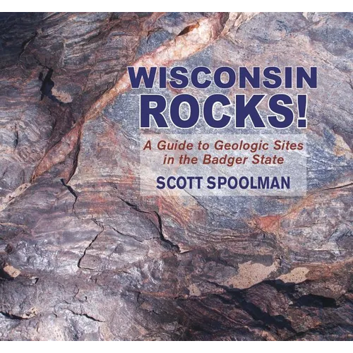 Wisconsin Rocks!: A Guide to Geologic Sites in the Badger State